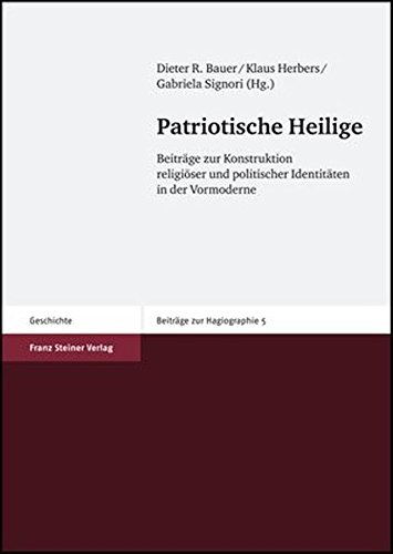 Patriotische Heilige: Beitrage zur Konstruktion religioser und politischer Identitaten in der Vormoderne (Beitrage Zur Hagiographie) (9783515089043) by Bauer, Dieter R.; Signori, Gabriela (Ed)