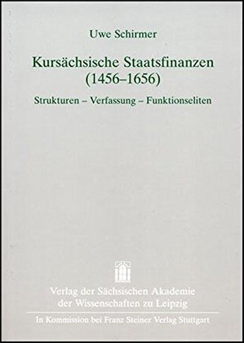 Kursächsische Staatsfinanzen (1456-1656): Strukturen - Verfassung - Funktionseliten (Quellen Und Forschungen Zur Sachsischen Geschichte) - Schirmer, Uwe