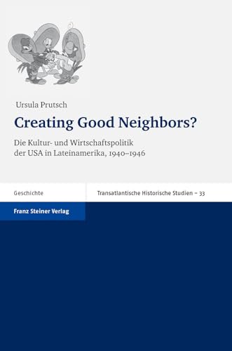 Stock image for Creating Good Neighbors? Die Kultur- und Wirtschaftspolitik der USA in Lateinamerika, 1940-1946 (Transatlantische Historische Studien (THS)) for sale by Winghale Books