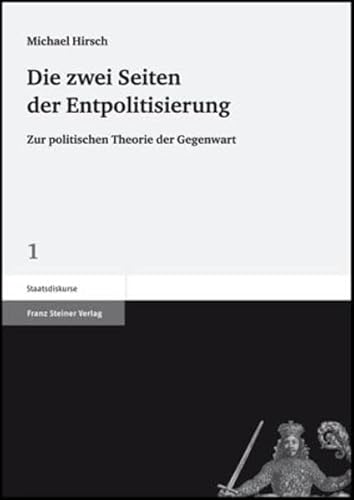 Die zwei Seiten der Entpolitisierung: Zur politischen Theorie der Gegenwart (Staatsdiskurse) (9783515090896) by Hirsch, Michael