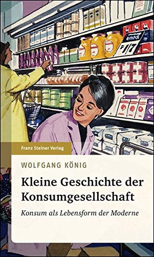 9783515091039: Kleine Geschichte der Konsumgesellschaft: Konsum als Lebensform der Moderne