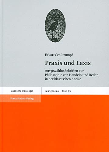 Praxis und Lexis. Ausgewählte Schriften zur Philosophie von Handeln und Reden in der klassischen ...