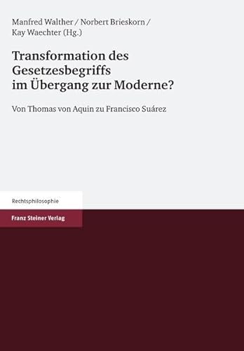 Transformation des Gesetzesbegriffs im Ubergang zur Moderne? Von Thomas von Aquin zu Francisco Suarez (German Edition) (9783515091572) by Walther, Manfred; Brieskorn, Norbert; Waechter, Kay (Ed)