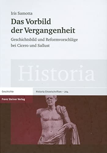 Das Vorbild der Vergangenheit. Geschichtsbild und Reformvorschläge bei Cicero und Sallust (Histor...