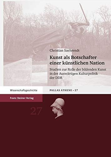 9783515092272: Kunst ALS Botschafter Einer Kunstlichen Nation: Studien Zur Rolle Der Bildenden Kunst in Der Auswartigen Kulturpolitik Der Ddr: 27 (Pallas Athene)