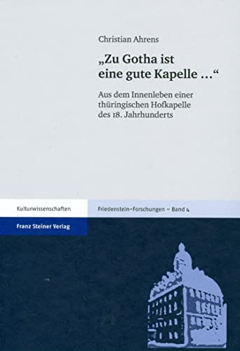 'Zu Gotha ist eine gute Kapelle...': Aus dem Innenleben einer thueringischen Hofkapelle des 18. Jahrhunderts (Friedenstein-Forschungen) (German Edition) (9783515092364) by Ahrens, Christian