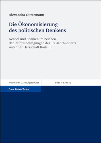 9783515092548: Die Okonomisierung Des Politischen Denkens: Neapel Und Spanien Im Zeichen Der Reformbewegungen Des 18. Jahrhunderts Unter Der Herrschaft Karls III.: 113 (Beitrage Zur Wirtschafts Und Sozialgeschichte)