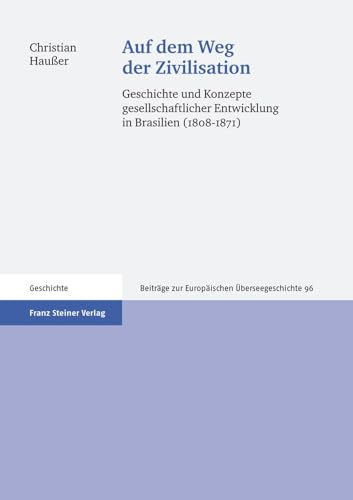 Beispielbild fr Auf dem Weg der Zivilisation. Geschichte und Konzepte gesellschaftlicher Entwicklung in Brasilien (1808-1871) (Beitrge z. Europischen berseegeschichte (BE); Bd. 96). zum Verkauf von Antiquariat Logos