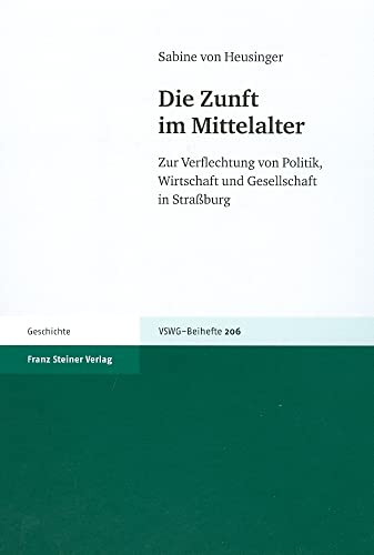 Beispielbild fr Die Zunft im Mittelalter. Zur Verflechtung von Politik, Wirtschaft und Gesellschaft in Straburg (Vierteljahrschrift f. Sozial- u. Wirtschaftsgeschichte - Beihefte (VSWG-B); Bd. 206). zum Verkauf von Antiquariat Logos