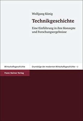 Technikgeschichte: Eine Einführung in ihre Konzepte und Forschungsergebnisse (Grundzuge Der Modernen Wirtschaftsgeschichte) - Wolfgang König