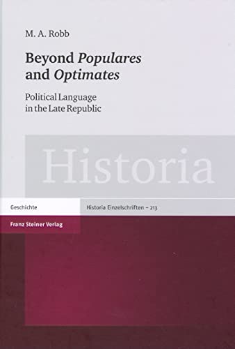 Beyond Populares and Optimates. Political Language in the Late Republic (Historia. Zeitschrift f. Alte Geschichte - Einzelschriften (Hist-E); Bd. - Robb, M. A.