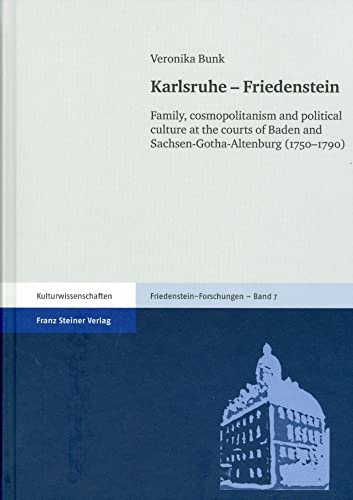 Karlsruhe - Friedenstein. Family, cosmopolitanism and political culture at the courts of Baden and Sachsen-Gotha-Altenburg (1750-1790). - Bunk, Veronika