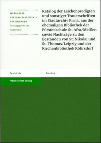 Katalog der Leichenpredigten und sonstiger Trauerschriften im Stadtarchiv Pirna, aus der ehemaligen Bibliothek der Fürstenschule St. Afra/Meißen sowie Nachträge zu den Beständen von St. Nikolai und St. Thomas/Leipzig und der Kirchenbibliothek Röhrsdor - Lenz, Rudolf, Gabriele Bosch und Werner Hupe