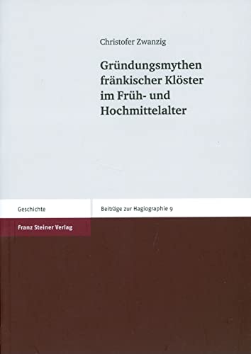 Gründungsmythen fränkischer Klöster im Früh- und Hochmittelalter (Beiträge z. Hagiographie (BzH); Bd. 9). - Zwanzig, Christofer