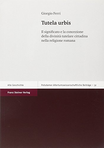 Tutela urbis : il significato e la concezione della divinità tutelare cittadina nella religione romana. Band 32 aus der Reihe 