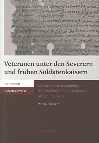 VETERANEN UNTER DEN SEVERERN UND FRÜHEN SOLDATENKAISERN Die Dokumentensammlungen der Veteranen Ae...