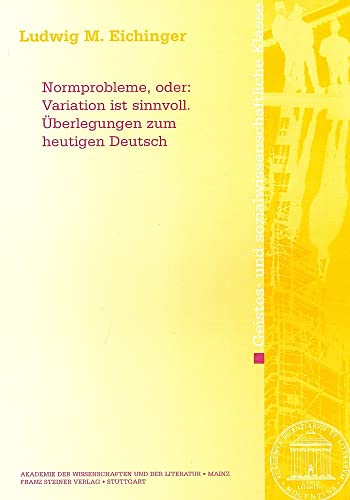 Normprobleme, oder: Variation ist sinnvoll: Uberlegungen zum heutigen Deutsch (Abhandlungen der Akademie der Wissenschaften Und der Literatur) (German Edition) (9783515099318) by Eichinger, Ludwig M.