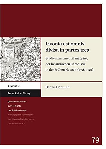 Livonia est omnis divisa in partes tres Studien zum mental mapping der livländischen Chronistik in der frühen Neuzeit (1558 - 1721) - Dennis Hormuth