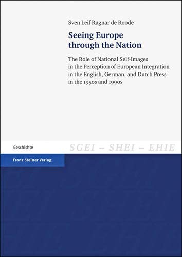 9783515102025: Seeing Europe through the Nation: The Role of National Self-Images in the Perception of European Integration in the English, German, and Dutch Press ... de L'integration Europeenne (EHIE), 18)