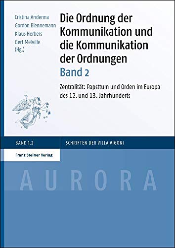 Beispielbild fr Die Ordnung der Kommunikation und die Kommunikation der Ordnungen. Band. 2 - Zentralitt: Papsttum und Orden im Europa des 12. und 13. Jahrhunderts (= Aurora / Schriften der Villa Vigoni Band 1.2) zum Verkauf von Bernhard Kiewel Rare Books