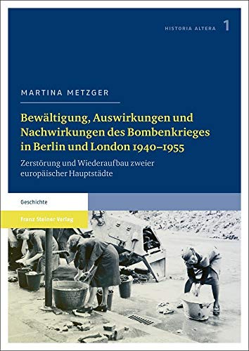 Beispielbild fr Bewaltigung, Auswirkungen und Nachwirkungen des Bombenkrieges in Berlin und London 1940-1955: Zerstorung und Wiederaufbau zweier europaischer Hauptstadte (German Edition) zum Verkauf von Solr Books