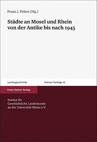 Beispielbild fr Stdte an Mosel und Rhein von der Antike bis nach 1945 (Mainzer Vortrge. Hg. v. Inst. f. Geschichtliche Landeskunde an d. Universitt Mainz; Bd. 16). zum Verkauf von Antiquariat Logos