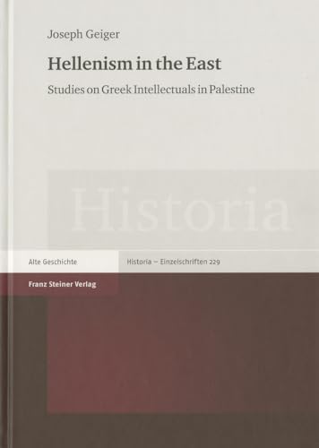 Hellenism in the East. Studies on Greek Intellectuals in Palestine (Historia. Zeitschrift f. Alte Geschichte - Einzelschriften (Hist-E); Bd. 229). - Geiger, Joseph