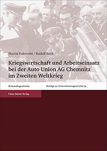 Beispielbild fr Kriegswirtschaft und Arbeitseinsatz bei der Auto Union AG Chemnitz im Zweiten Weltkrieg. Martin Kukowski ; Rudolf Boch / Beitrge zur Unternehmensgeschichte ; Bd. 34; Wirtschaftsgeschichte zum Verkauf von Mephisto-Antiquariat