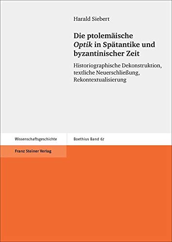 Beispielbild fr Die ptolemische Optik in Sptantike und byzantinischer Zeit. Historiographische Dekonstruktion, textliche Neuerschlieung, Rekontextualisierung (Boethius. Texte u. Abhandlungen z. Geschichte d. Mathematik u. d. Naturwissenschaften; Bd. 67). zum Verkauf von Antiquariat Logos