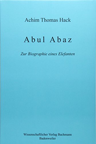 Abul Abaz: Zur Biographie eines Elefanten - Achim Thomas Hack