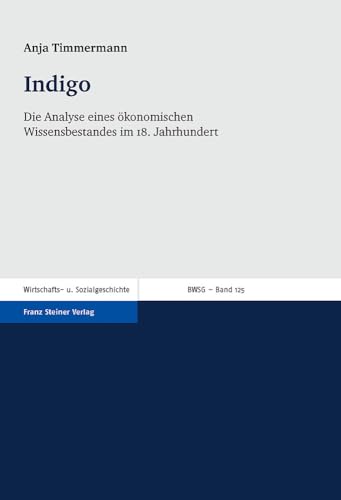 9783515108638: Indigo: Die Analyse Eines Okonomischen Wissensbestandes Im 18. Jahrhundert: 125 (Beitrage Zur Wirtschafts- Und Sozialgeschichte)