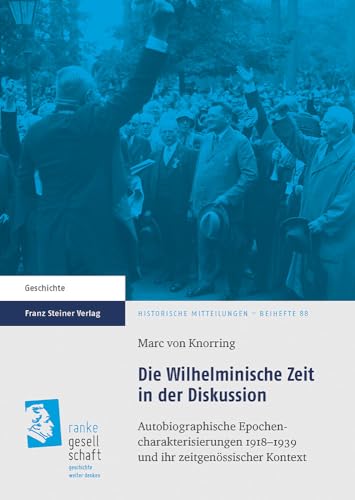 Stock image for Die Wilhelminische Zeit in Der Diskussion: Autobiographische Epochencharakterisierungen 1918-1939 Und Ihr Zeitgenossischer Kontext: 88 (Historische Mitteilungen - Beihefte) for sale by WorldofBooks