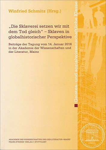 Beispielbild fr Die Sklaverei setzen wir mit dem Tod gleich" - Sklaven in globalhistorischer Perspektive. Beitrge der Tagung vom 14. Januar 2016 in der Akademie der Wissenschaften und der Literatur, Mainz (Akademie d. Wissenschaften u. d. Literatur. Abhandlungen d. Geistes- u. sozialwiss. Klasse - Jg. 2017; Nr. 2). zum Verkauf von Antiquariat Logos