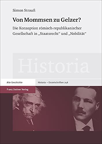 Beispielbild fr Von Mommsen zu Gelzer? Die Konzeption rmisch-republikanischer Gesellschaft in "Staatsrecht" und "Nobilitt" (Historia. Zeitschrift f. Alte Geschichte - Einzelschriften (Hist-E); Bd. 248). zum Verkauf von Antiquariat Logos