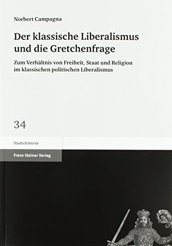 9783515120067: Der Klassische Liberalismus Und Die Gretchenfrage: Zum Verhaltnis Von Freiheit, Staat Und Religion Im Klassischen Politischen Liberalismus