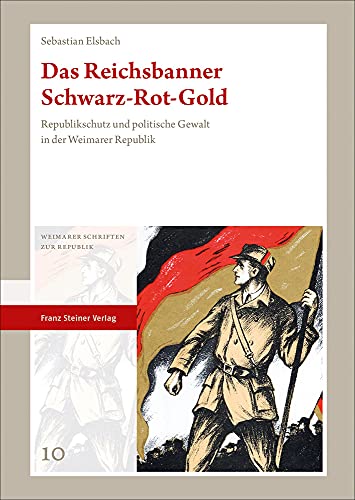 Das Reichsbanner Schwarz-Rot-Gold. Republikschutz und politische Gewalt in der Weimarer Republik (Weimarer Schriften z. Republik (WSR); Bd. 10). - Elsbach, Sebastian