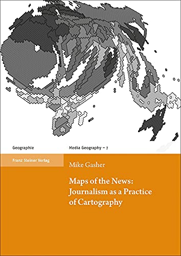 Beispielbild fr Maps of the News: Journalism as a Practice of Cartography (Media Geography at Mainz (MGM); Bd. 7). zum Verkauf von Antiquariat Logos