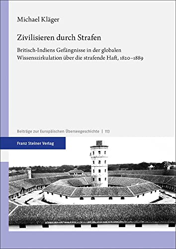 Beispielbild fr Zivilisieren durch Strafen. Britisch-Indiens Gefngnisse in der globalen Wissenszirkulation ber die strafende Haft, 1820-1889 (Beitrge z. Europischen berserseegeschichte; Bd. 113). zum Verkauf von Antiquariat Logos