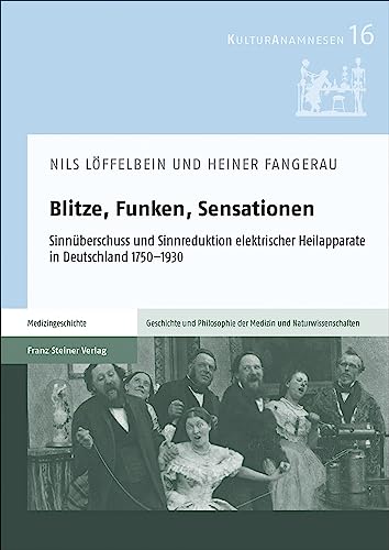 9783515133098: Blitze, Funken, Sensationen: Sinnuberschuss Und Sinnreduktion Elektrischer Heilapparate in Deutschland 1750-1930 (Kulturanamnesen, 16)