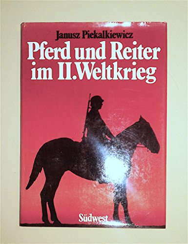 Pferd und Reiter im II. Weltkrieg - Piekalkiewicz, janusz
