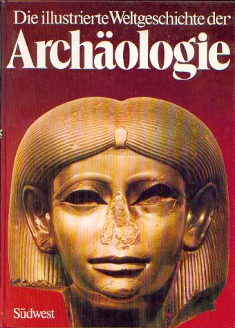 Die illustrierte Weltgeschichte der Archäologie