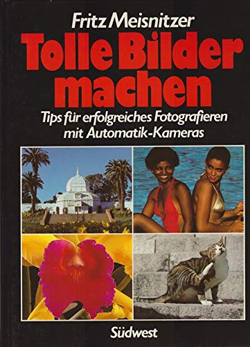 Tolle Bilder machen. Tips für erfolgreiches Fotografieren mit Automatik- Kameras - Meisnitzer, Fritz