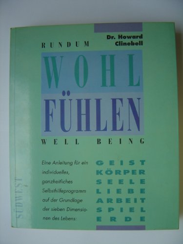 RUNDUM WOHLFÜHLEN. Geist, Körper, Seele, Liebe, Arbeit, Spiel, Erde ; eine Anleitung für ein individuelles, ganzheitliches Selbsthilfeprogramm auf der Grundlage der sieben Dimensionen des Lebens = Well being - Clinebell, Howard John