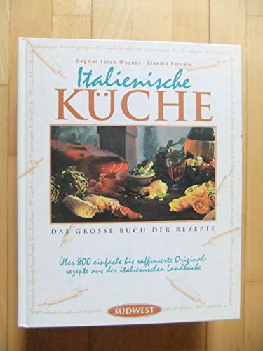 Italienische Küche. Das große Buch der Rezepte - Türck-Wagner, Dagmar, Fornara, Claudia