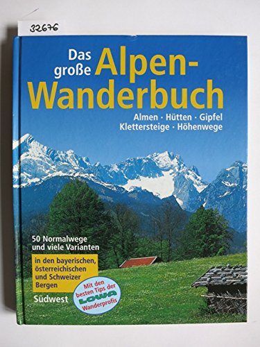 Das große Alpenwanderbuch. Almen - Hütten - Gipel - Klettersteige - Höhenwege. 50 Normalwege und ...