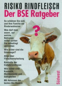 Der BSE Ratgeber .- So schützen Sie sich und Ihre Familie vor Rinderwahnsinn