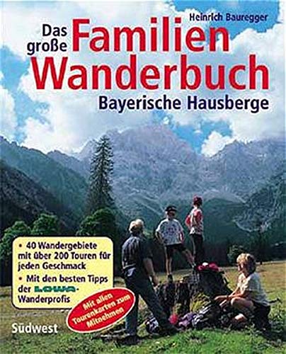 Das große Familien-Wanderbuch : bayerische Hausberge ; 40 Wandergebiete mit Touren für jeden Gesc...