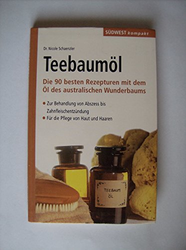 Teebaumöl : die 90 besten Rezepturen mit dem Öl des australischen Wunderbaums , zur Behandlung vo...