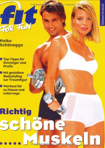 Richtig schöne Muskeln : gezieltes Bodystyling für Schönheit und Fitness ; Top-Tipps für Einsteiger und Profis; mit gezieltem Bodystyling zur Traumfigur ; Workout für zu Hause und unterwegs Heike Schönegge - Schönegge, Heike