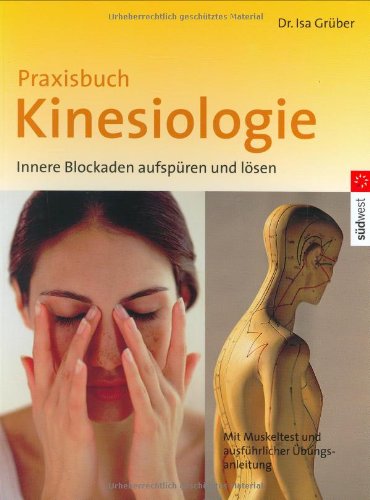 Praxisbuch Kinesiologie: Innere Blockaden aufspüren und lösen. Mit Muskeltest und ausführlicher Ü...